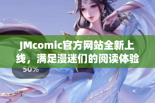 JMcomic官方网站全新上线，满足漫迷们的阅读体验