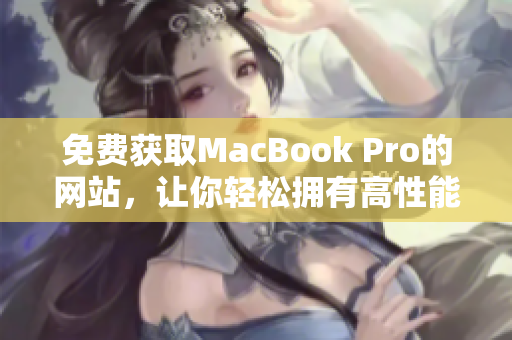免费获取MacBook Pro的网站，让你轻松拥有高性能笔记本