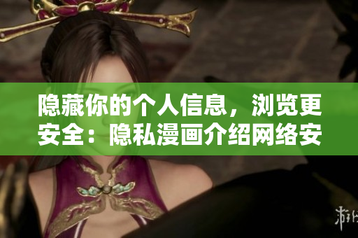 隐藏你的个人信息，浏览更安全：隐私漫画介绍网络安全