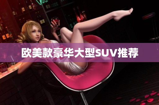 欧美款豪华大型SUV推荐