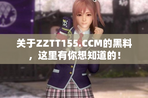 关于ZZTT155.CCM的黑料，这里有你想知道的！