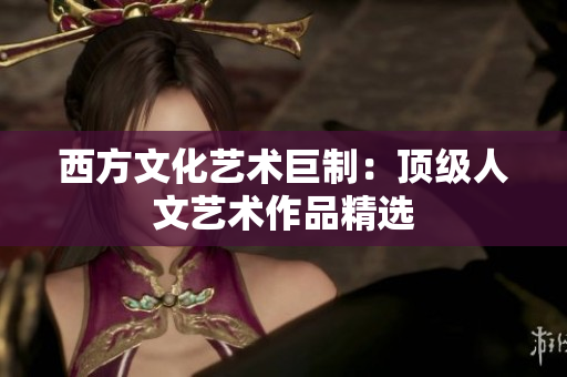 西方文化艺术巨制：顶级人文艺术作品精选