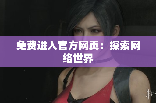 免费进入官方网页：探索网络世界