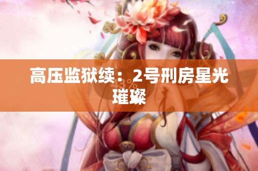高压监狱续：2号刑房星光璀璨