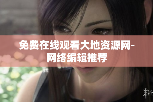 免费在线观看大地资源网-网络编辑推荐
