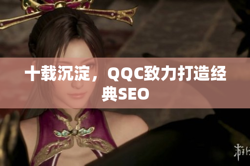 十载沉淀，QQC致力打造经典SEO