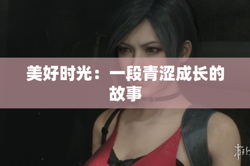 美好时光：一段青涩成长的故事