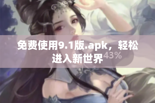 免费使用9.1版.apk，轻松进入新世界