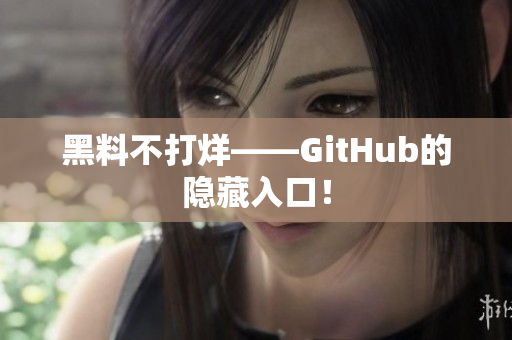 黑料不打烊——GitHub的隐藏入口！