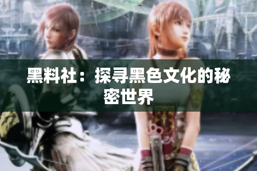 黑料社：探寻黑色文化的秘密世界