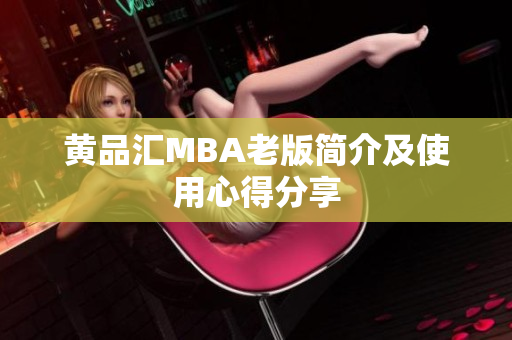黄品汇MBA老版简介及使用心得分享
