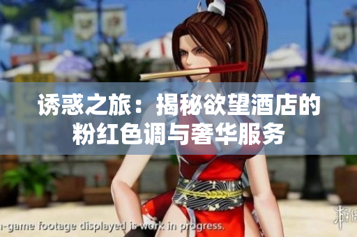 诱惑之旅：揭秘欲望酒店的粉红色调与奢华服务
