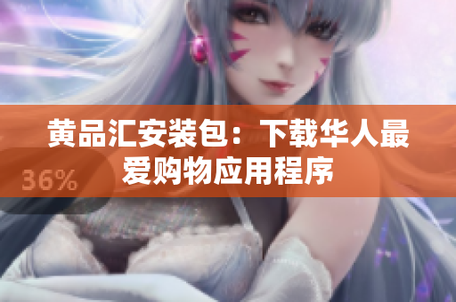 黄品汇安装包：下载华人最爱购物应用程序