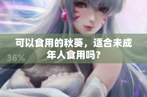 可以食用的秋葵，适合未成年人食用吗？