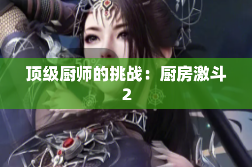 顶级厨师的挑战：厨房激斗2