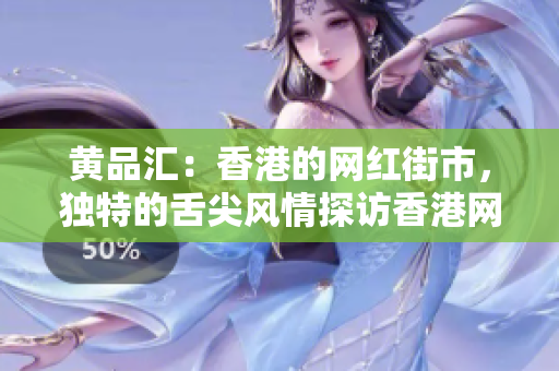黄品汇：香港的网红街市，独特的舌尖风情探访香港网红街市黄品汇，感受独特的美食文化