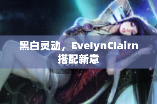 黑白灵动，EveIynCIairn搭配新意