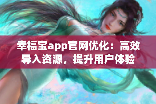 幸福宝app官网优化：高效导入资源，提升用户体验