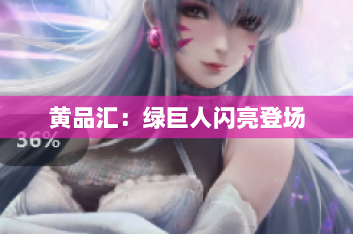 黄品汇：绿巨人闪亮登场