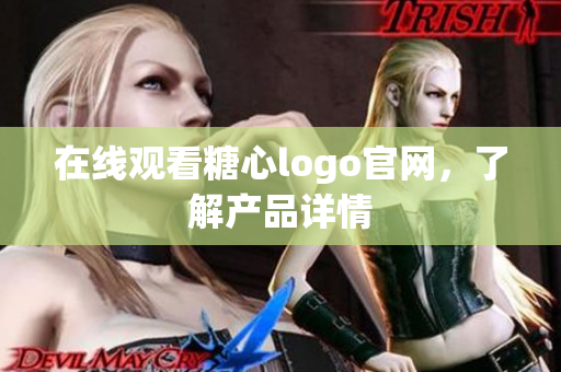 在线观看糖心logo官网，了解产品详情