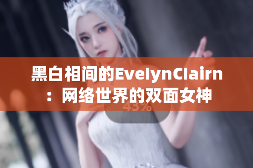 黑白相间的EveIynCIairn：网络世界的双面女神