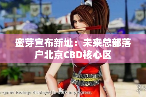 蜜芽宣布新址：未来总部落户北京CBD核心区
