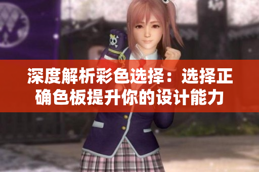 深度解析彩色选择：选择正确色板提升你的设计能力