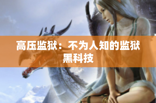 高压监狱：不为人知的监狱黑科技
