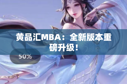 黄品汇MBA：全新版本重磅升级！