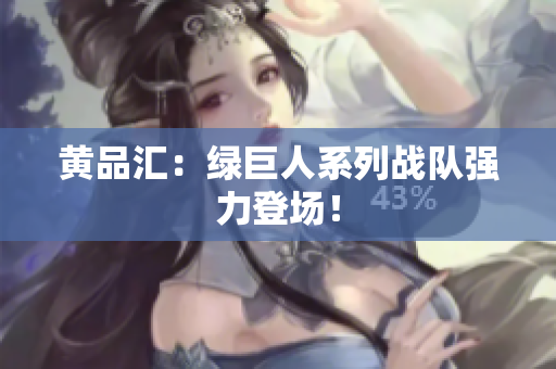 黄品汇：绿巨人系列战队强力登场！