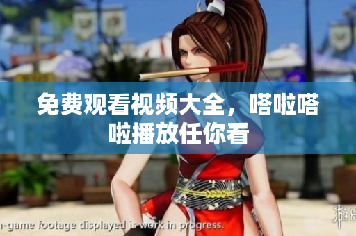 免费观看视频大全，嗒啦嗒啦播放任你看