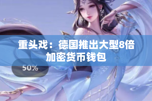 重头戏：德国推出大型8倍加密货币钱包