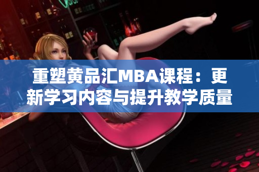 重塑黄品汇MBA课程：更新学习内容与提升教学质量
