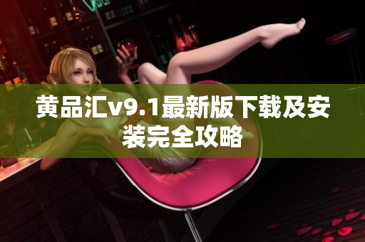 黄品汇v9.1最新版下载及安装完全攻略
