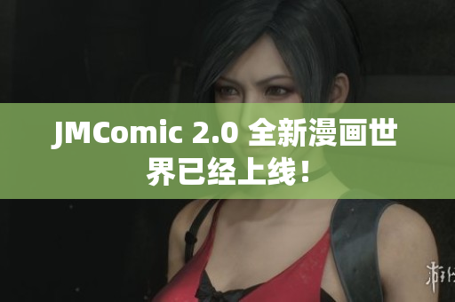 JMComic 2.0 全新漫画世界已经上线！
