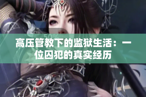 高压管教下的监狱生活：一位囚犯的真实经历