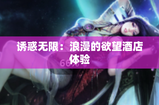 诱惑无限：浪漫的欲望酒店体验