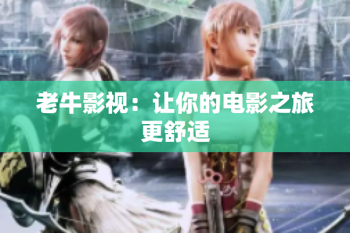 老牛影视：让你的电影之旅更舒适