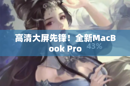 高清大屏先锋！全新MacBook Pro