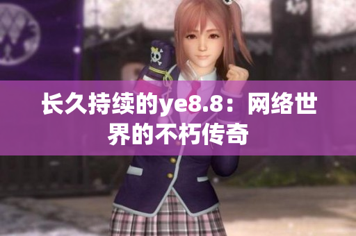 长久持续的ye8.8：网络世界的不朽传奇
