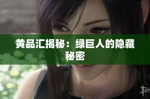 黄品汇揭秘：绿巨人的隐藏秘密