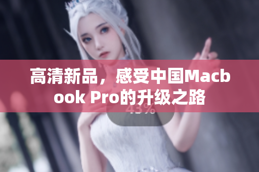 高清新品，感受中国Macbook Pro的升级之路