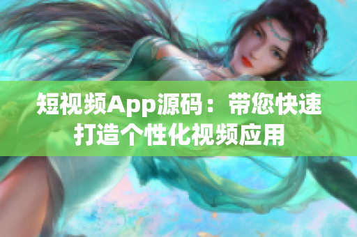 短视频App源码：带您快速打造个性化视频应用
