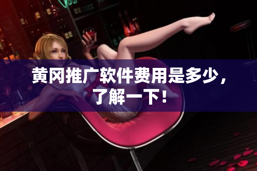 黄冈推广软件费用是多少，了解一下！