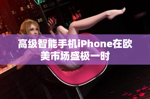 高级智能手机iPhone在欧美市场盛极一时