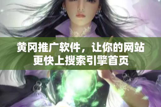 黄冈推广软件，让你的网站更快上搜索引擎首页