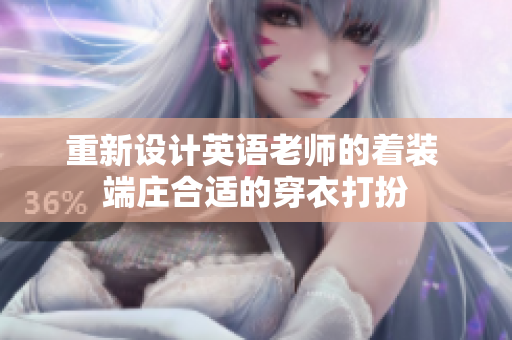 重新设计英语老师的着装 端庄合适的穿衣打扮