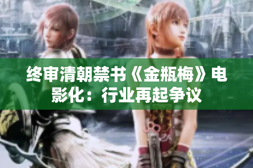 终审清朝禁书《金瓶梅》电影化：行业再起争议