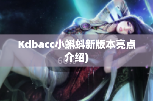 Kdbacc小蝌蚪新版本亮点介绍)