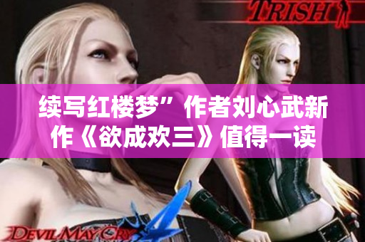 续写红楼梦”作者刘心武新作《欲成欢三》值得一读
